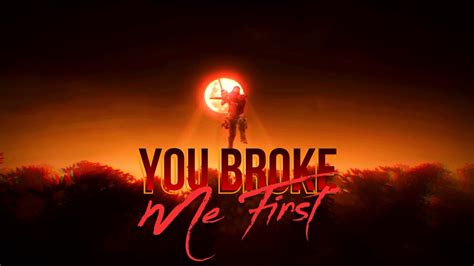 YOU BROKE ME FIRST - YouTube