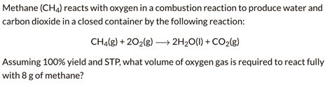 SOLVED: Methane (CH4) reacts with oxygen in a combustion reaction to ...