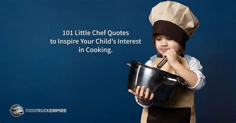 101 Little Chef Quotes to Inspire Your Child's Interest in Cooking