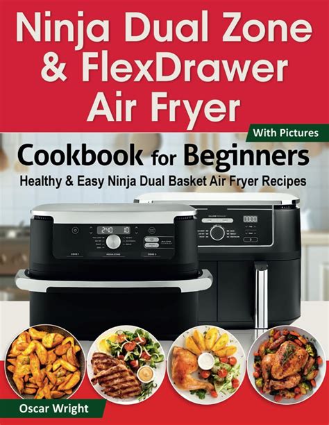 Ninja Dual Zone & FlexDrawer Air Fryer Cookbook for Beginners: Healthy & Easy Ninja Dual Basket ...