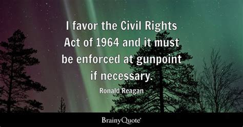 Ronald Reagan - I favor the Civil Rights Act of 1964 and...