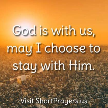 God is with us, may I choose to stay with Him. - Short Prayers