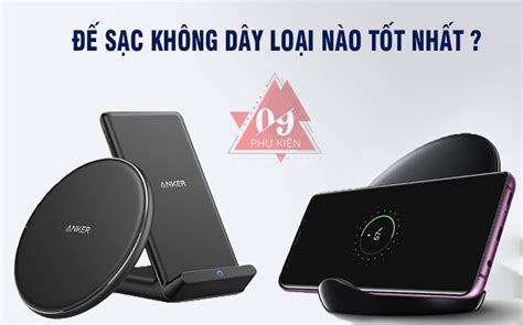 Đế Sạc Không Dây Loại Nào Tốt 2023