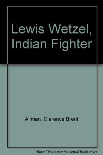 Lewis Wetzel, Indian Fighter - Allman, Clarence Brent: 9780815961079 - AbeBooks