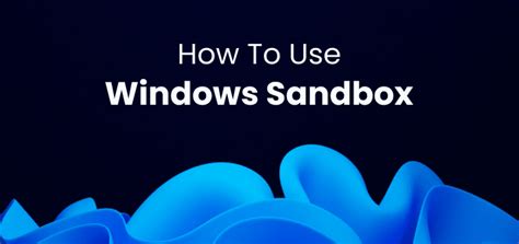 How to use Windows Sandbox | The Tech Basket