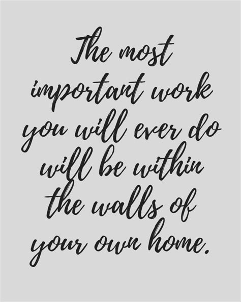 The most important work you will ever do will be within the walls of your own home. I love this ...