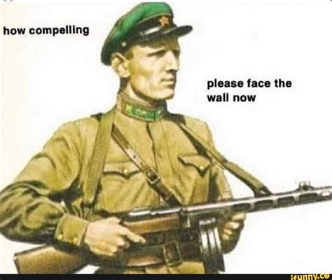 How compelling please face the wall now - iFunny