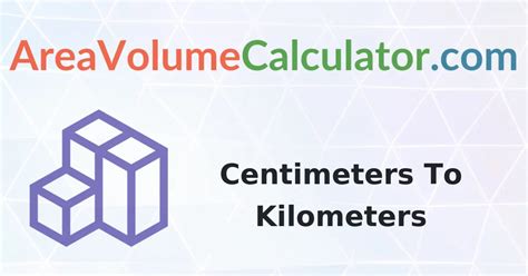 Centimeters to Kilometers - Areavolumecalculator.com - areavolumecalculator.com