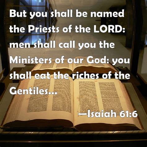 Isaiah 61:6 But you shall be named the Priests of the LORD: men shall ...