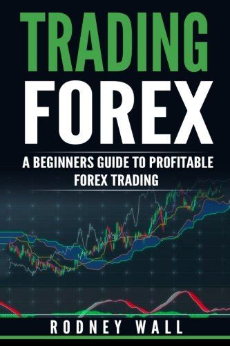 Trading Forex: Trading Forex: A Beginners Guide To Profitable Forex Trading (Currency Trading ...