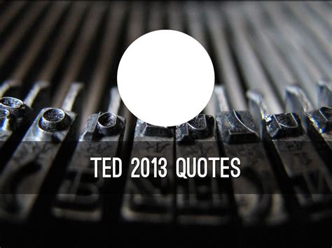 TED 2013 Quotes by Jay Dokken