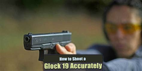 Learn to Shoot Your Glock 19 Accurately