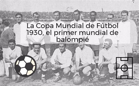 La Copa Mundial de Fútbol 1930, el primer mundial de balompié de la historia