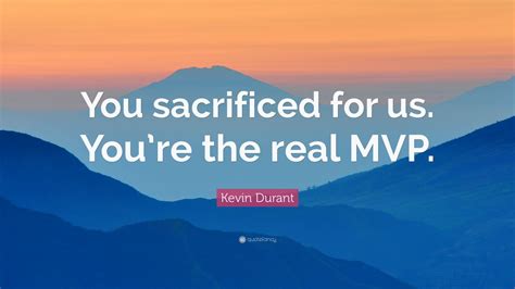 Kevin Durant Quote: “You sacrificed for us. You’re the real MVP.”