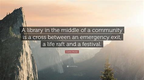 Caitlin Moran Quote: “A library in the middle of a community is a cross ...