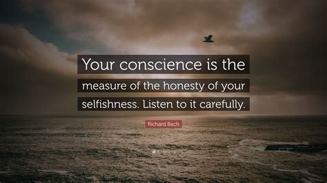 Richard Bach Quote: “Your conscience is the measure of the honesty of ...