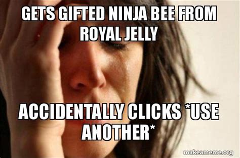 Gets Gifted Ninja Bee From Royal Jelly Accidentally Clicks *Use Another* - First World Problems ...