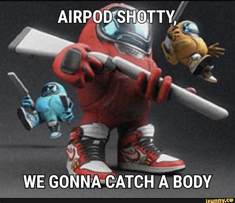 we gonna catch a body | AirPod Shotty | Know Your Meme