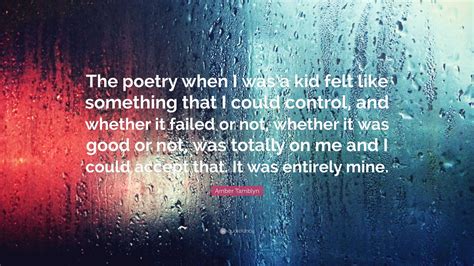 Amber Tamblyn Quote: “The poetry when I was a kid felt like something that I could control, and ...