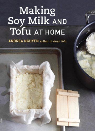 Making Soy Milk and Tofu at Home The Asian Tofu Guide to Block Tofu Silken Tofu Pressed Tofu ...