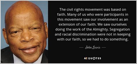 John Lewis quote: The civil rights movement was based on faith. Many of...