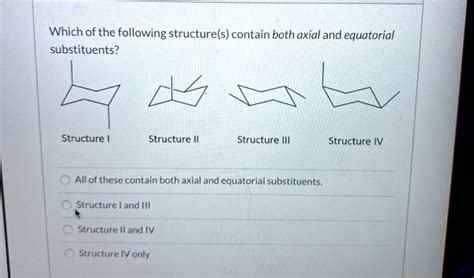 SOLVED: Which of the following structure(s) contain both axial and equatorial substituents ...