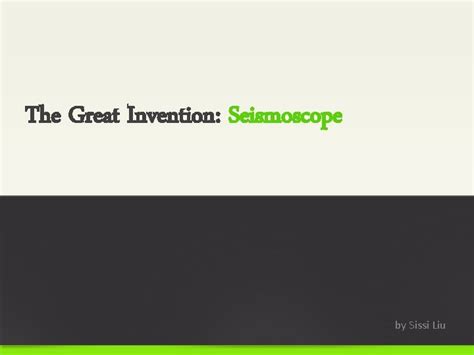 The Great Invention Seismoscope by Sissi Liu Presentation