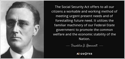 Franklin D. Roosevelt quote: The Social Security Act offers to all our ...