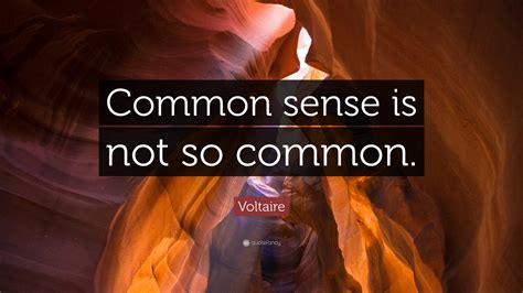 Voltaire Quote: “Common sense is not so common.”