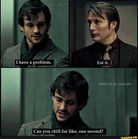 Can ou chill for like, one secnd? - iFunny :) | Hannibal series, Hannibal meme, Hannibal funny