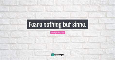 Feare nothing but sinne.... Quote by George Herbert - QuotesLyfe