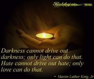 Darkness cannot drive out darkness... ~Martin Luther King Jr ...