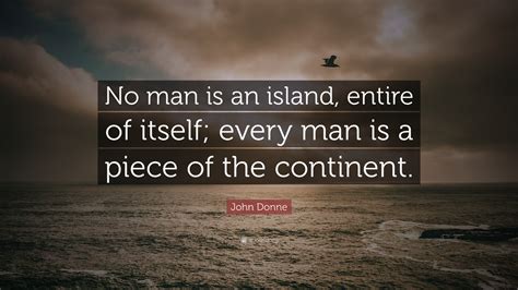 John Donne Quote: “No man is an island, entire of itself; every man is a piece of the continent.”