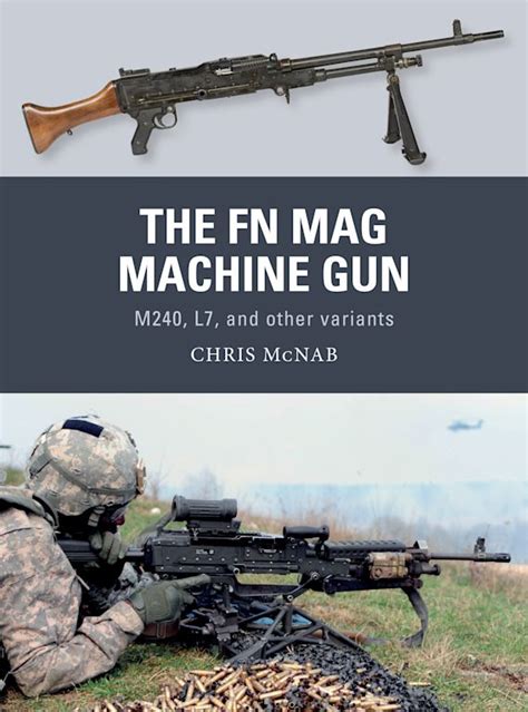 The FN MAG Machine Gun: M240, L7, and other variants: Weapon Chris ...