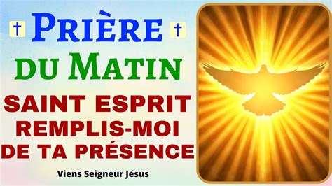 PRIERE du matin SAINT ESPRIT REMPLIS-MOI DE TA PRÉSENCE Prière MATINALE de Bénédiction - YouTube