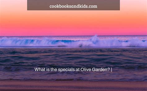 What is the specials at Olive Garden? | - cookbooksandkids.com
