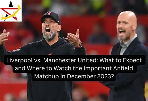 Liverpool vs. Manchester United: What to Expect and Where to Watch the ...