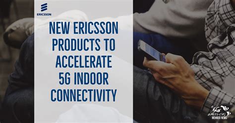 New Ericsson products to accelerate 5G indoor connectivity - 5G Americas