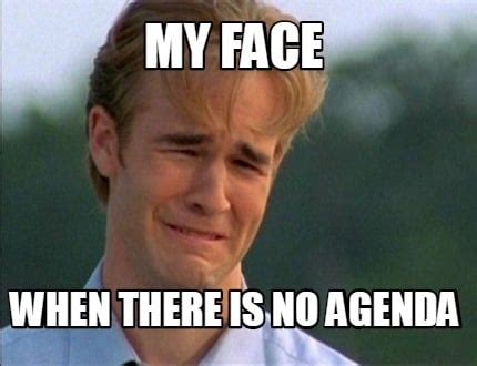 Meme Creator - Funny My face when there is no agenda Meme Generator at MemeCreator.org!