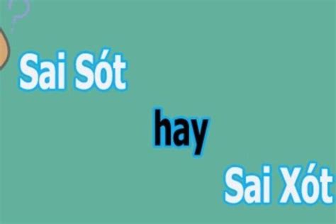 Sai sót hay sai xót mới là từ đúng chính tả? Hãy phân biệt