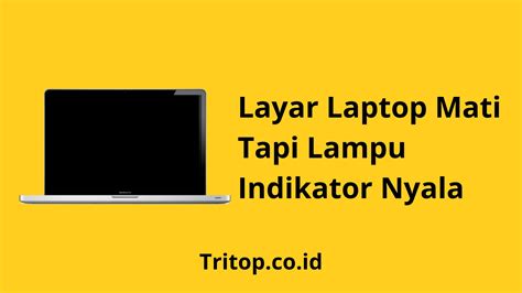 5 Penyebab Layar Laptop Mati Tapi Lampu Indikator Nyala - Tritop