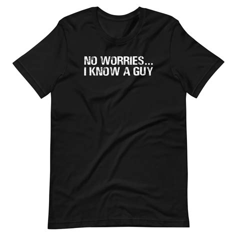 No Worries... I Know A Guy T-Shirt (Unisex) – NoiseBot.com Classical Liberalism, Housewives Of ...