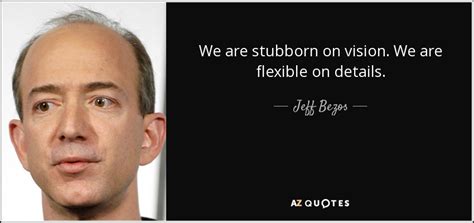 Jeff Bezos quote: We are stubborn on vision. We are flexible on details.