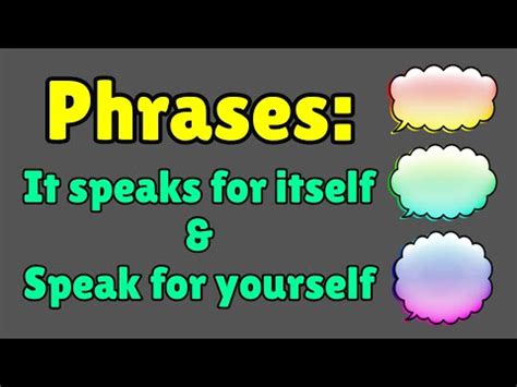 English phrases: "It speaks for itself" & "Speak for yourself"