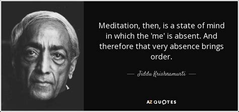 Jiddu Krishnamurti quote: Meditation, then, is a state of mind in which the...