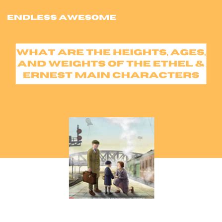 What Are the Heights, Ages, and Weights of the Ethel & Ernest Main Characters - Endless Awesome