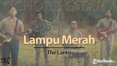 Chord Lagu Lampu Merah - The Lantis Viral di TikTok - Kunci Gitar F ...