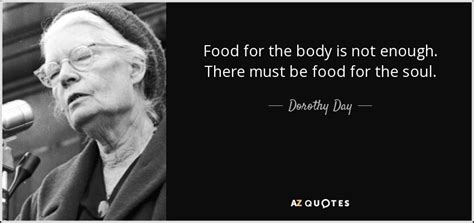 Dorothy Day quote: Food for the body is not enough. There must be...