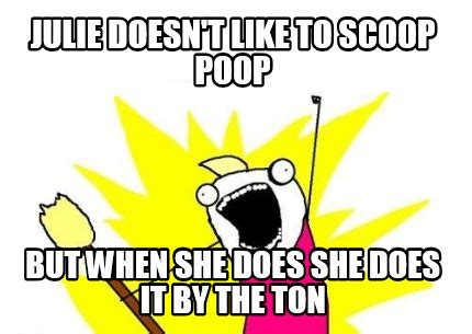 Meme Maker - Julie doesn't like to scoop poop but when she does she ...