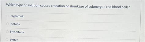 Solved Which type of solution causes crenation or shrinkage | Chegg.com